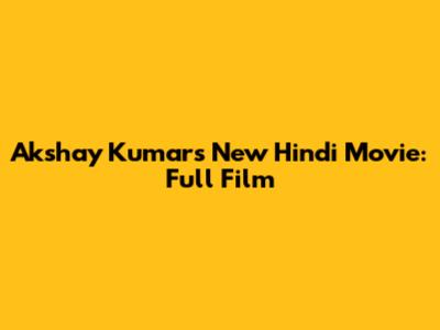 Akshay Kumar's New Hindi Movie: Full Film