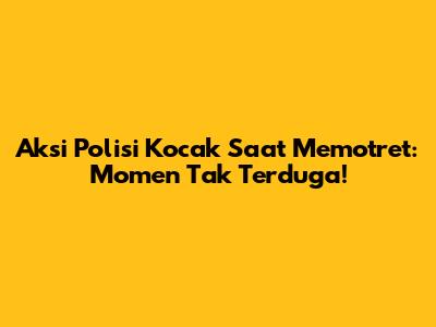 Aksi Polisi Kocak Saat Memotret: Momen Tak Terduga!