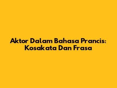 Aktor Dalam Bahasa Prancis: Kosakata Dan Frasa