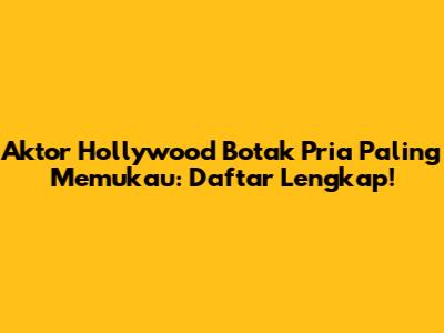 Aktor Hollywood Botak Pria Paling Memukau: Daftar Lengkap!