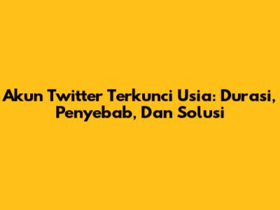 Akun Twitter Terkunci Usia: Durasi, Penyebab, Dan Solusi