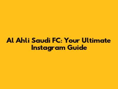 Al Ahli Saudi FC: Your Ultimate Instagram Guide