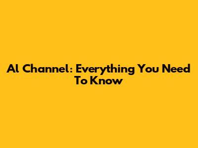 Al Channel: Everything You Need To Know