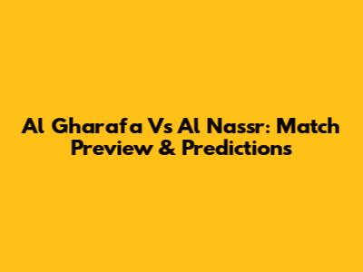 Al Gharafa Vs Al Nassr: Match Preview & Predictions