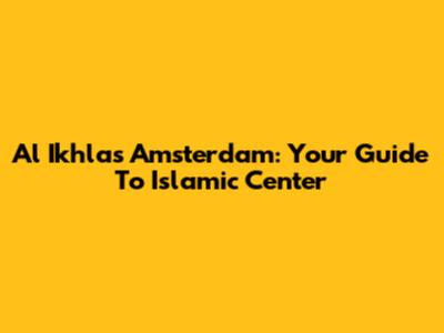 Al Ikhlas Amsterdam: Your Guide To Islamic Center