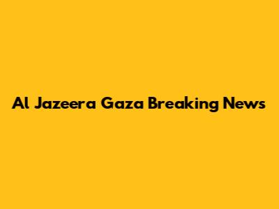 Al Jazeera Gaza Breaking News