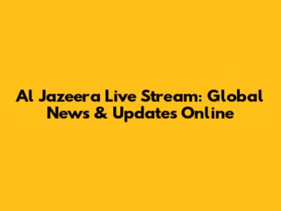 Al Jazeera Live Stream: Global News & Updates Online