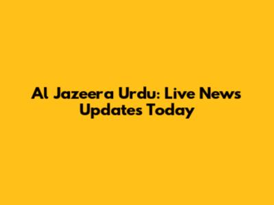 Al Jazeera Urdu: Live News Updates Today