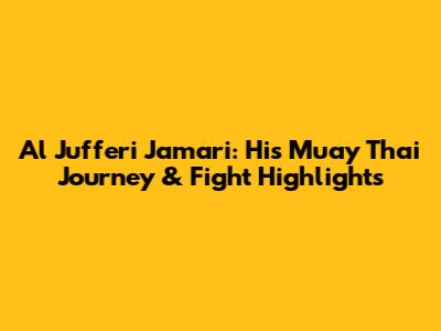 Al Jufferi Jamari: His Muay Thai Journey & Fight Highlights