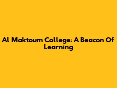 Al Maktoum College: A Beacon Of Learning