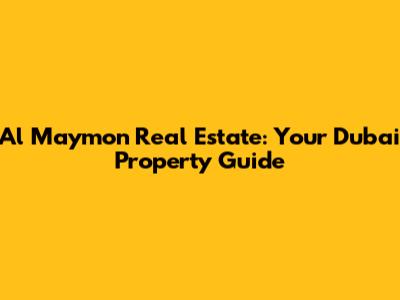 Al Maymon Real Estate: Your Dubai Property Guide