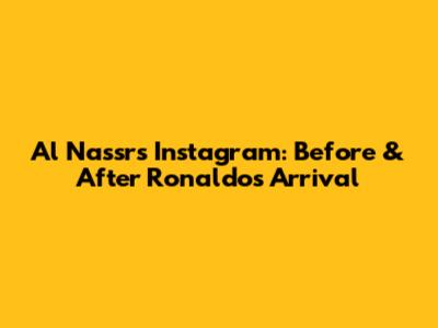 Al Nassr's Instagram: Before & After Ronaldo's Arrival