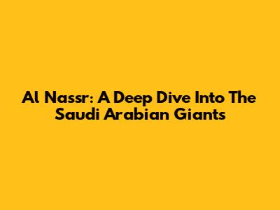 Al Nassr: A Deep Dive Into The Saudi Arabian Giants