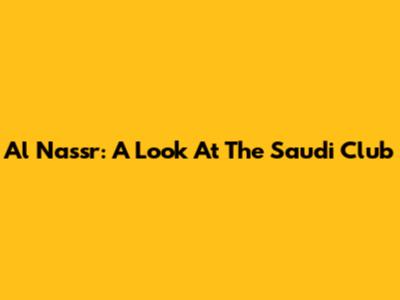 Al Nassr: A Look At The Saudi Club