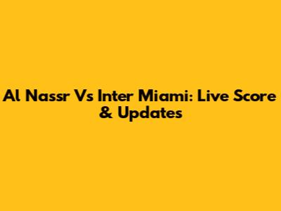 Al Nassr Vs Inter Miami: Live Score & Updates