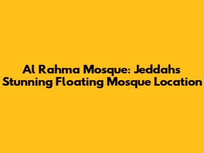 Al Rahma Mosque: Jeddah's Stunning Floating Mosque Location
