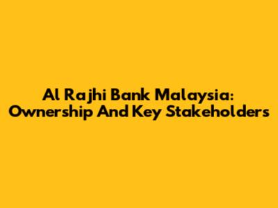 Al Rajhi Bank Malaysia: Ownership And Key Stakeholders
