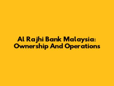 Al Rajhi Bank Malaysia: Ownership And Operations