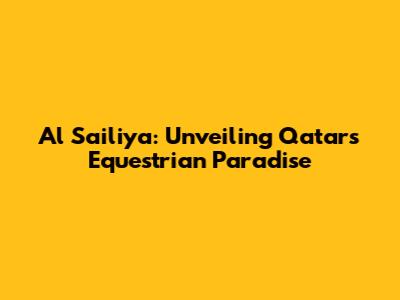 Al Sailiya: Unveiling Qatar's Equestrian Paradise