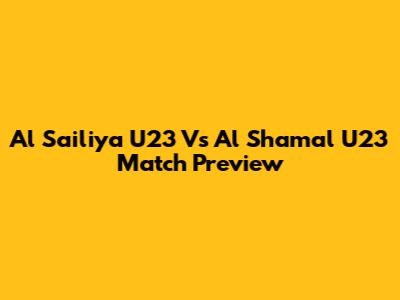 Al Sailiya U23 Vs Al Shamal U23 Match Preview