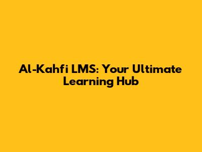 Al-Kahfi LMS: Your Ultimate Learning Hub
