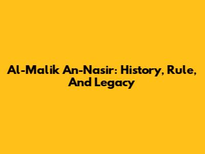 Al-Malik An-Nasir: History, Rule, And Legacy