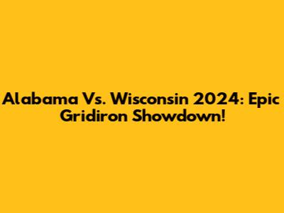 Alabama Vs. Wisconsin 2024: Epic Gridiron Showdown!