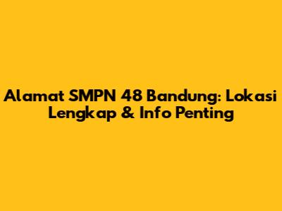 Alamat SMPN 48 Bandung: Lokasi Lengkap & Info Penting