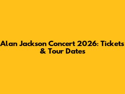 Alan Jackson Concert 2026: Tickets & Tour Dates