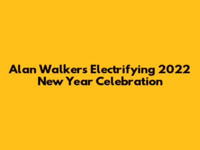 Alan Walker's Electrifying 2022 New Year Celebration