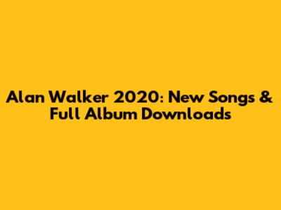 Alan Walker 2020: New Songs & Full Album Downloads