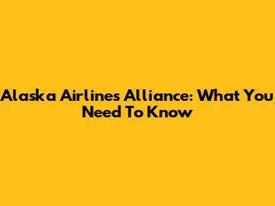 Alaska Airlines Alliance: What You Need To Know