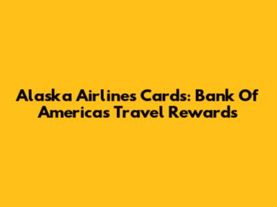 Alaska Airlines Cards: Bank Of America's Travel Rewards