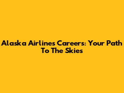 Alaska Airlines Careers: Your Path To The Skies