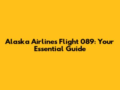Alaska Airlines Flight 089: Your Essential Guide