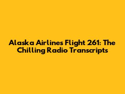 Alaska Airlines Flight 261: The Chilling Radio Transcripts