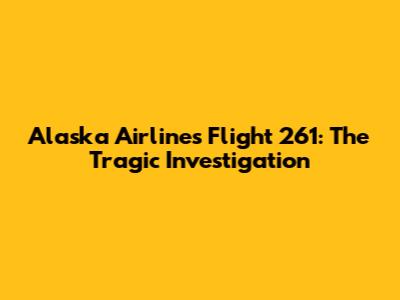 Alaska Airlines Flight 261: The Tragic Investigation