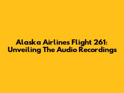 Alaska Airlines Flight 261: Unveiling The Audio Recordings