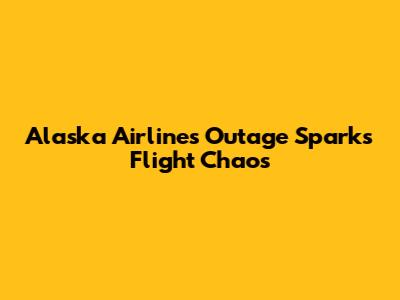 Alaska Airlines Outage Sparks Flight Chaos