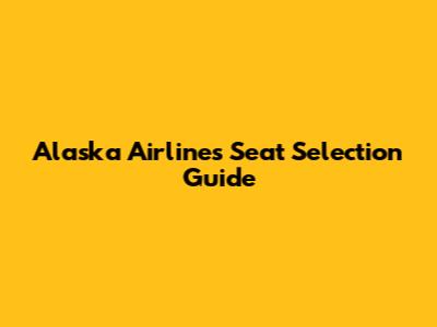 Alaska Airlines Seat Selection Guide