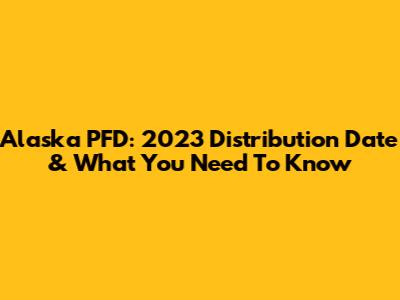 Alaska PFD: 2023 Distribution Date & What You Need To Know