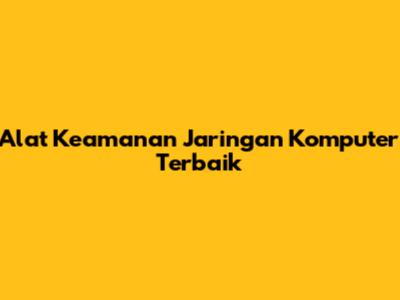 Alat Keamanan Jaringan Komputer Terbaik