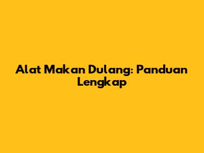 Alat Makan Dulang: Panduan Lengkap