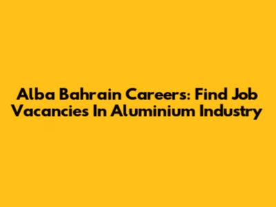 Alba Bahrain Careers: Find Job Vacancies In Aluminium Industry