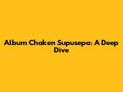 Album Chaken Supusepa: A Deep Dive