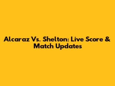 Alcaraz Vs. Shelton: Live Score & Match Updates