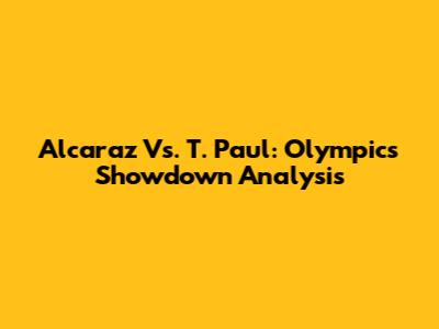 Alcaraz Vs. T. Paul: Olympics Showdown Analysis