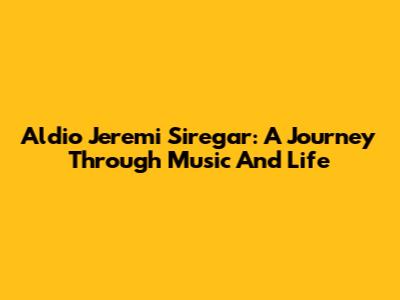 Aldio Jeremi Siregar: A Journey Through Music And Life