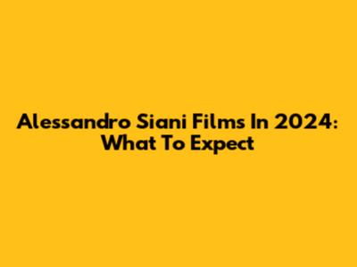 Alessandro Siani Films In 2024: What To Expect