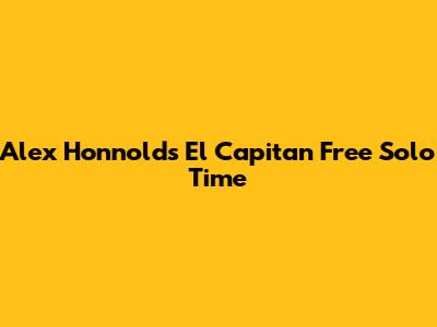 Alex Honnold's El Capitan Free Solo Time